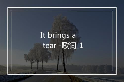 It brings a tear -歌词_1