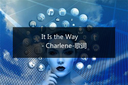 It Is the Way - Charlene-歌词