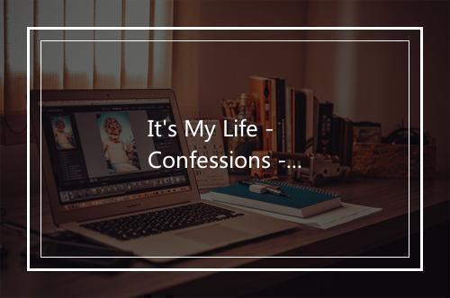 It's My Life - Confessions - We Just Wanna Party-歌词