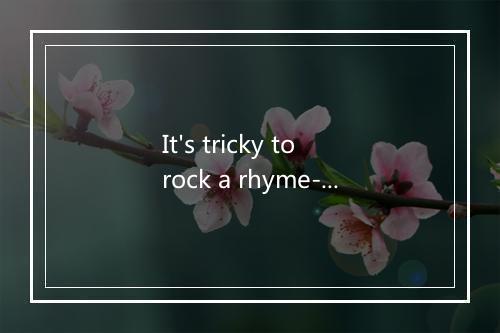 It's tricky to rock a rhyme-歌词