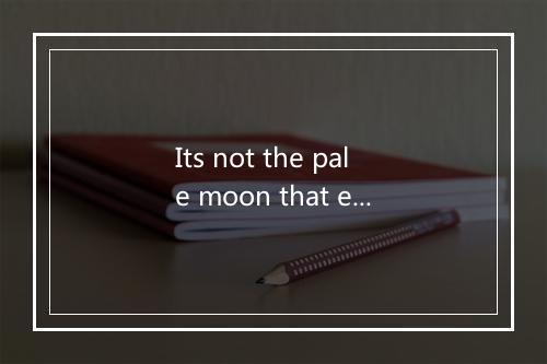 Its not the pale moon that excites me-歌词