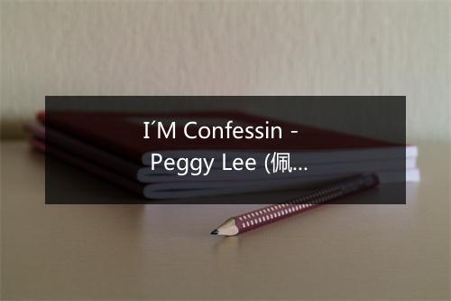 I´M Confessin - Peggy Lee (佩吉·李)-歌词