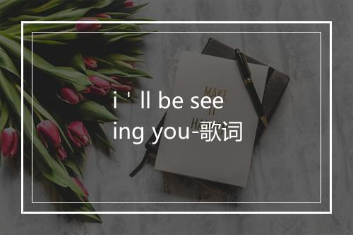 i＇ll be seeing you-歌词