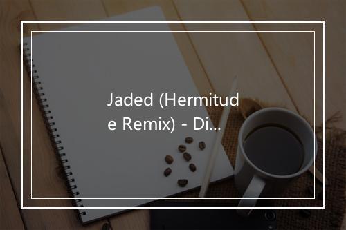 Jaded (Hermitude Remix) - Disclosure-歌词