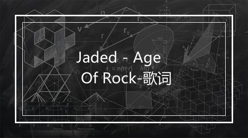 Jaded - Age Of Rock-歌词