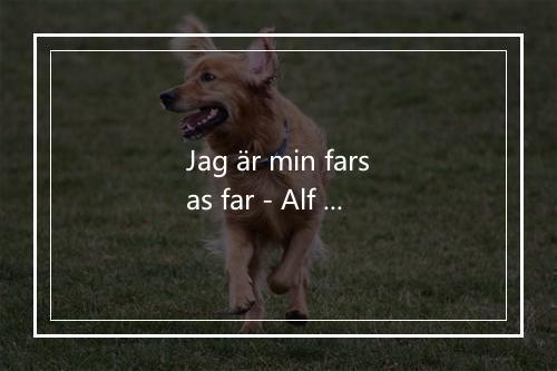 Jag är min farsas far - Alf Robertson-歌词