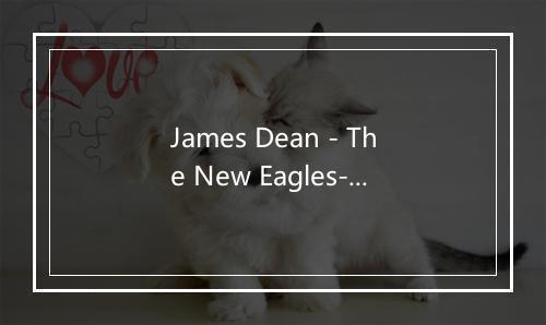 James Dean - The New Eagles-歌词