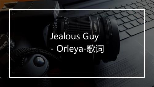 Jealous Guy - Orleya-歌词