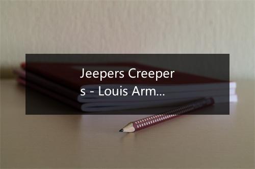 Jeepers Creepers - Louis Armstrong (路易斯·阿姆斯特郎)-歌词_5