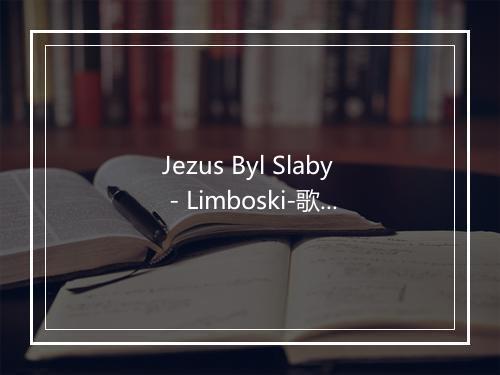 Jezus Byl Slaby - Limboski-歌词