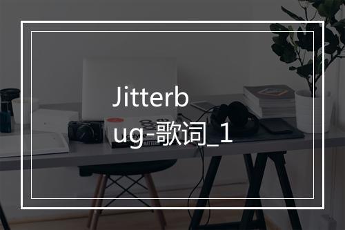 Jitterbug-歌词_1