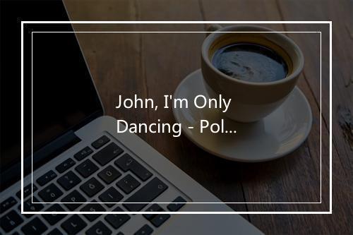 John, I'm Only Dancing - Polecats-歌词