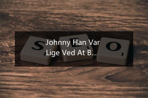 Johnny Han Var Lige Ved At Blive Sindssyg - Clemens-歌词_1