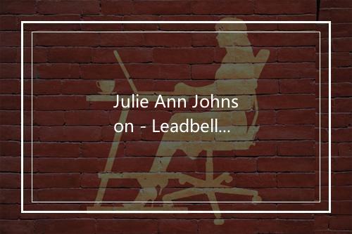 Julie Ann Johnson - Leadbelly-歌词