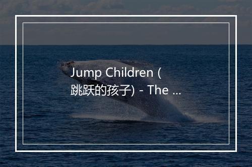 Jump Children (跳跃的孩子) - The International Sweethearts of Rhythm-歌词