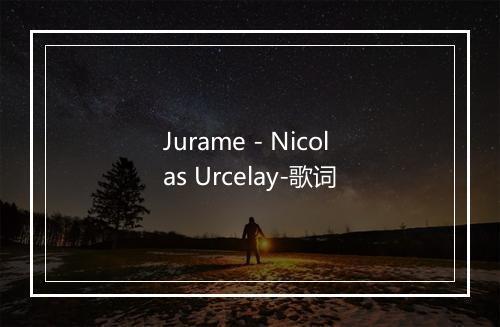 Jurame - Nicolas Urcelay-歌词