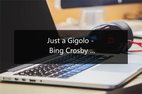 Just a Gigolo - Bing Crosby (平克·劳斯)-歌词