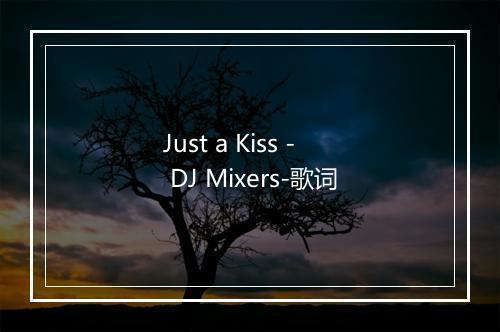 Just a Kiss - DJ Mixers-歌词