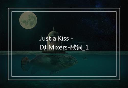 Just a Kiss - DJ Mixers-歌词_1