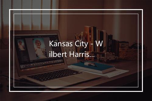 Kansas City - Wilbert Harrison-歌词_1