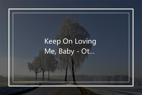 Keep On Loving Me, Baby - Otis Rush (奥蒂斯·拉什)-歌词_1