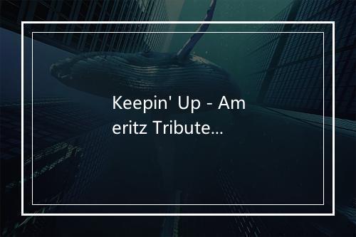 Keepin' Up - Ameritz Tribute Club (Ameritz翻唱俱乐部)-歌词