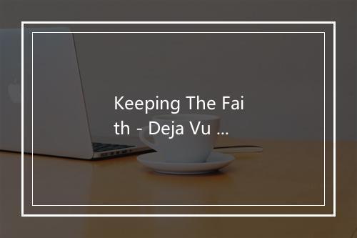 Keeping The Faith - Deja Vu (似曾相识)-歌词