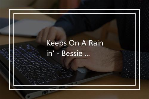 Keeps On A Rainin' - Bessie Smith (贝西·史密斯)-歌词