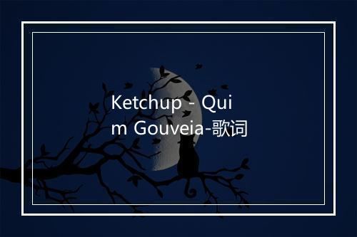 Ketchup - Quim Gouveia-歌词