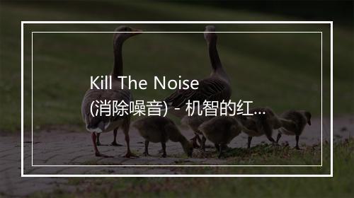 Kill The Noise (消除噪音) - 机智的红领巾-歌词