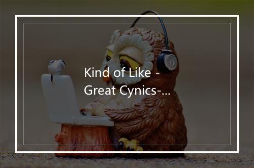 Kind of Like - Great Cynics-歌词