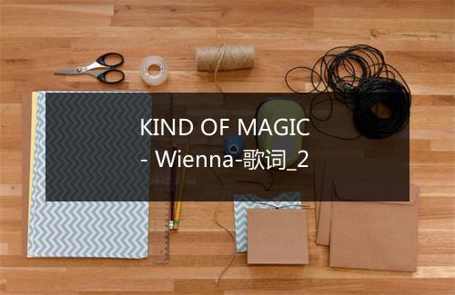 KIND OF MAGIC - Wienna-歌词_2