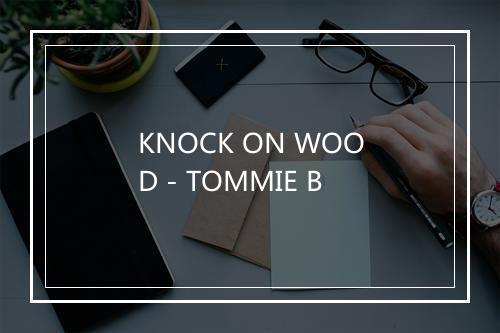 KNOCK ON WOOD - TOMMIE B