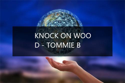 KNOCK ON WOOD - TOMMIE B