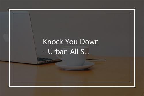 Knock You Down - Urban All Stars-歌词