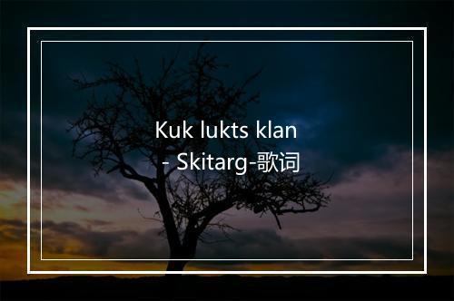 Kuk lukts klan - Skitarg-歌词