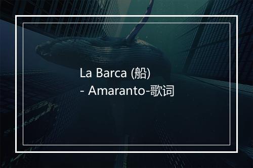 La Barca (船) - Amaranto-歌词