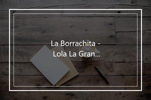 La Borrachita - Lola La Grande-歌词