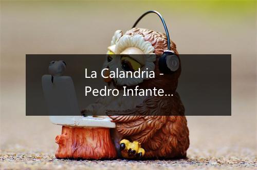 La Calandria - Pedro Infante-歌词