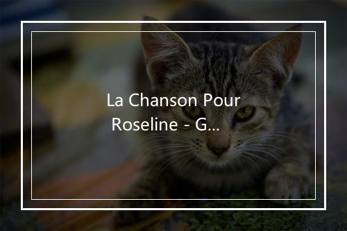 La Chanson Pour Roseline - Gilbert Bécaud (吉尔伯特·贝考)-歌词