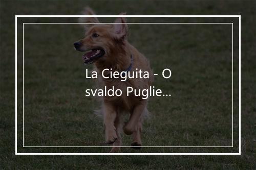 La Cieguita - Osvaldo Pugliese-歌词