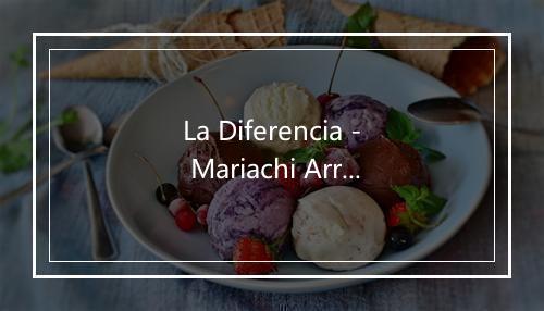 La Diferencia - Mariachi Arriba Juarez-歌词