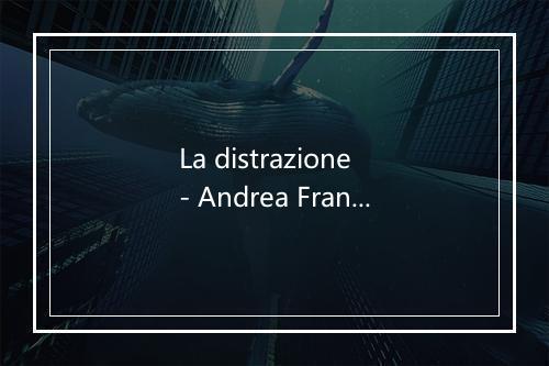 La distrazione - Andrea Franchi-歌词