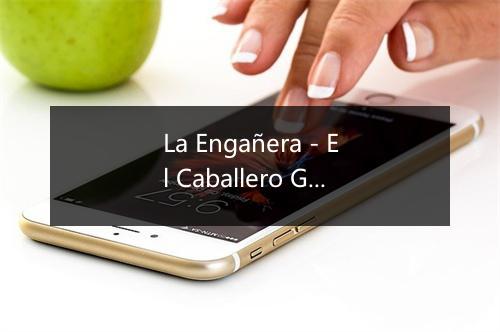 La Engañera - El Caballero Gaucho-歌词