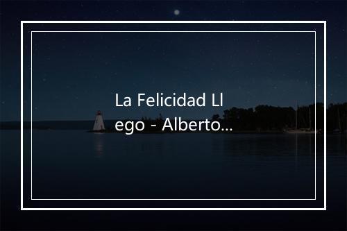 La Felicidad Llego - Alberto Vazquez-歌词