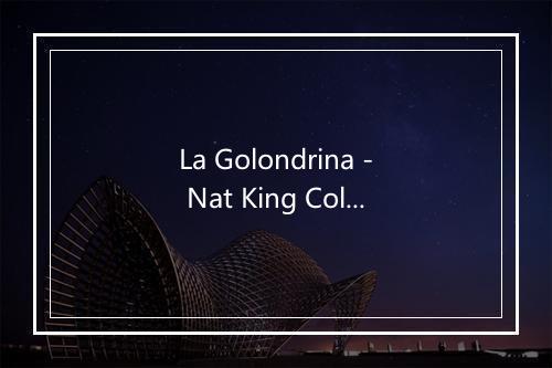 La Golondrina - Nat King Cole (纳·京·高尔)-歌词