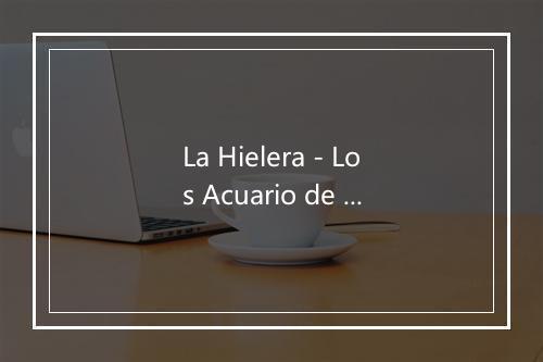 La Hielera - Los Acuario de Mexico-歌词