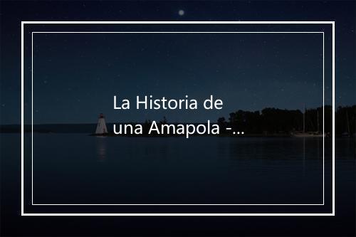 La Historia de una Amapola - D