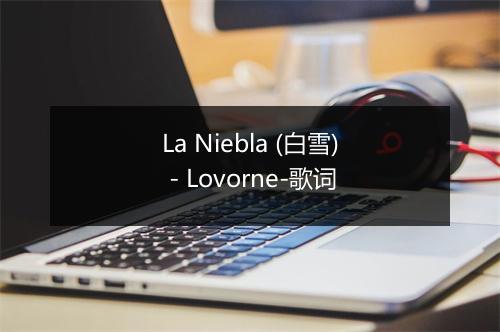 La Niebla (白雪) - Lovorne-歌词