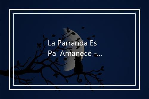 La Parranda Es Pa' Amanecé - Binomio De Oro-歌词